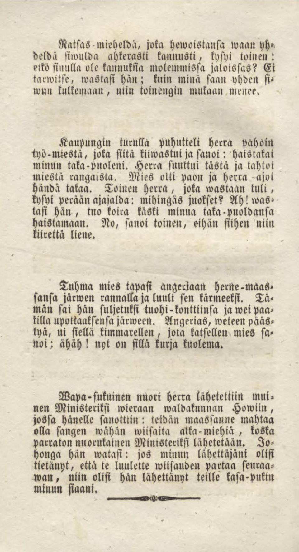 Kaupungin turulla puhutteli herra pahoin iyö-lmesta, joka siitä kiiwastui ja sanoi: haistakai minun taka-vuoleni. Herra suuttui tästä ja tahtoi miestä rangaista. Mies otti paon ja herra hända takaa.