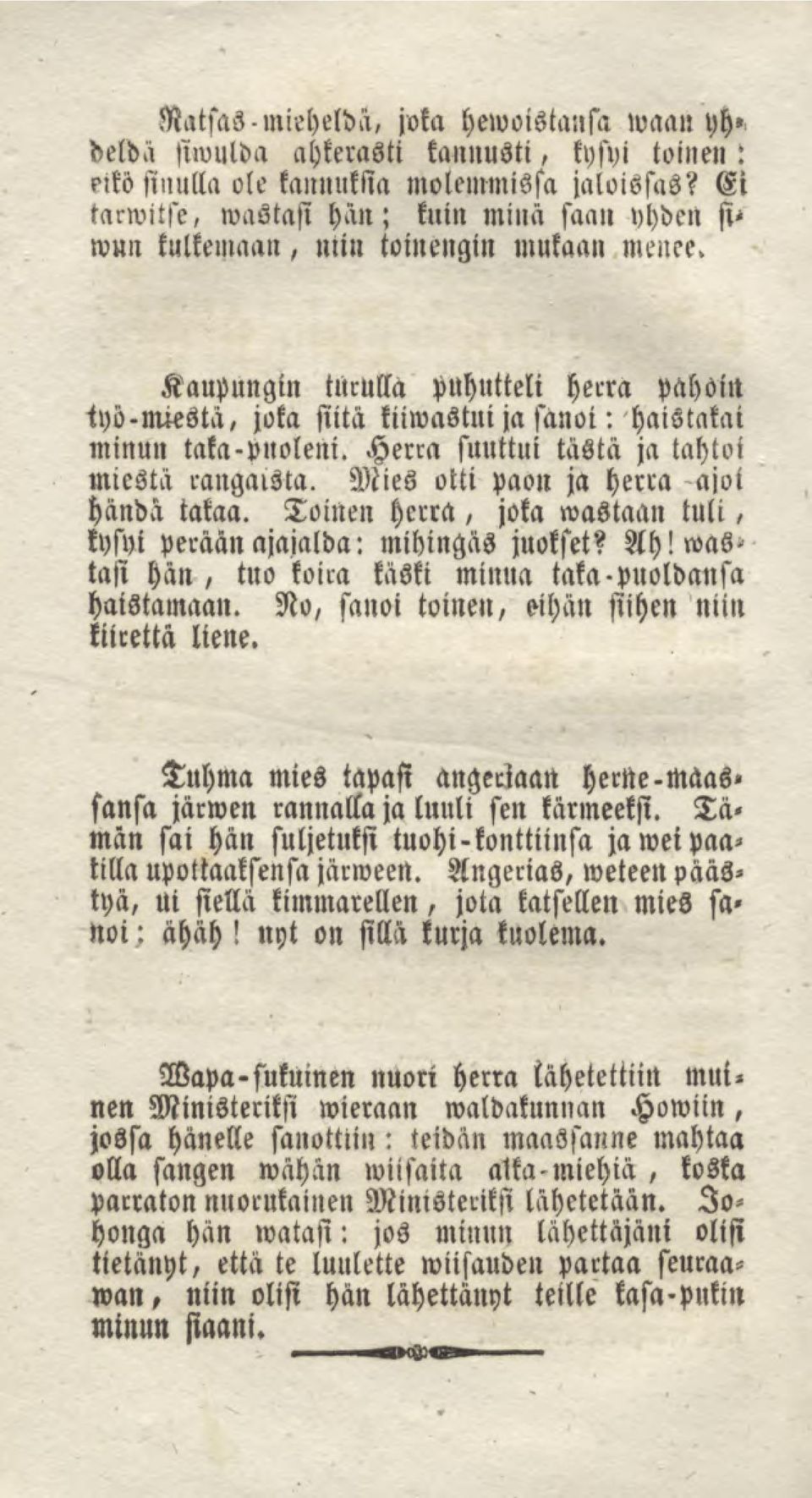 Kaupungin turulla puhutteli herra pahoin iyö-lmesta, joka siitä kiiwastui ja sanoi: haistakai minun taka-vuoleni. Herra suuttui tästä ja tahtoi miestä rangaista. Mies otti paon ja herra hända takaa.