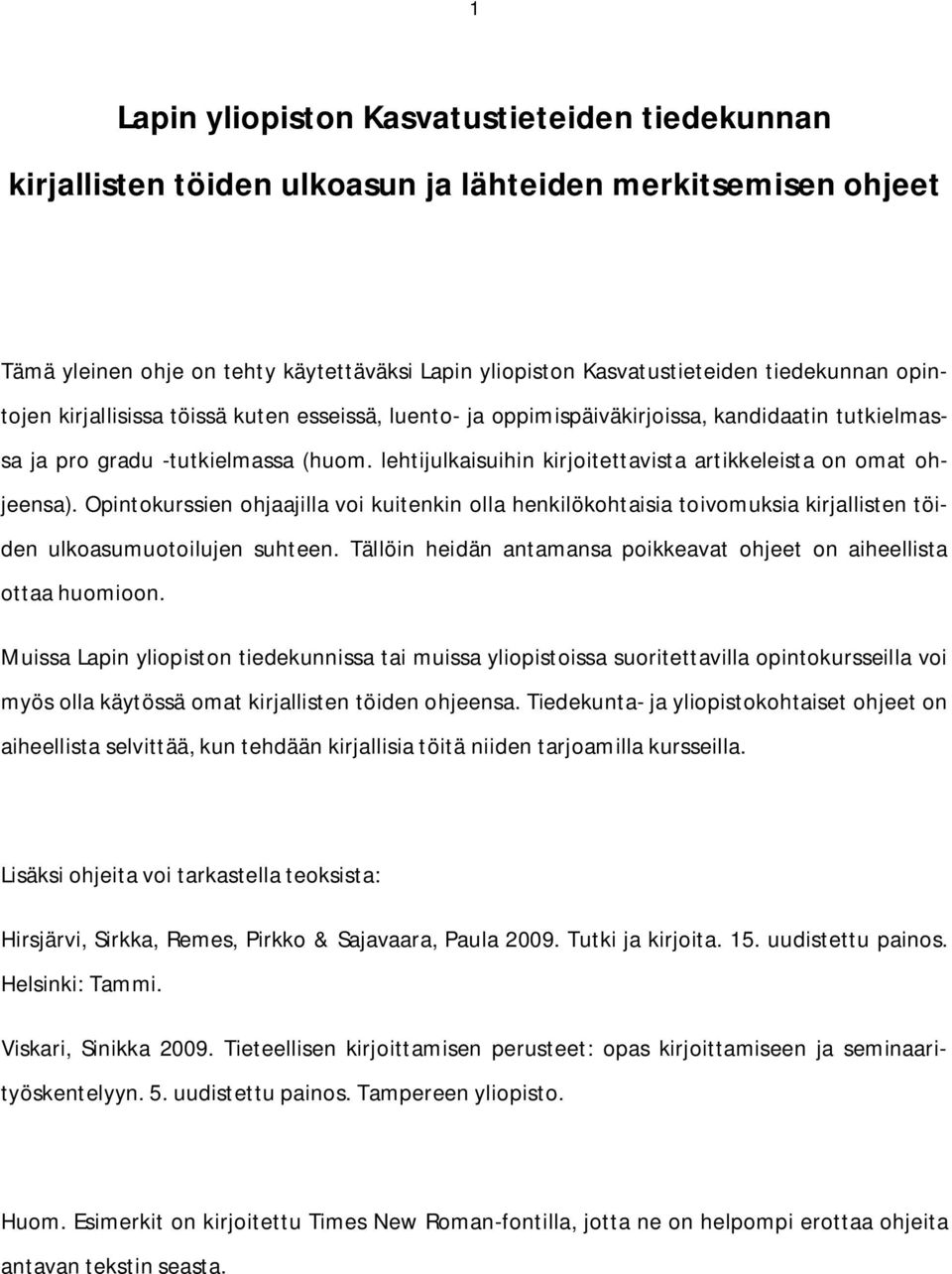 lehtijulkaisuihin kirjoitettavista artikkeleista on omat ohjeensa). Opintokurssien ohjaajilla voi kuitenkin olla henkilökohtaisia toivomuksia kirjallisten töiden ulkoasumuotoilujen suhteen.