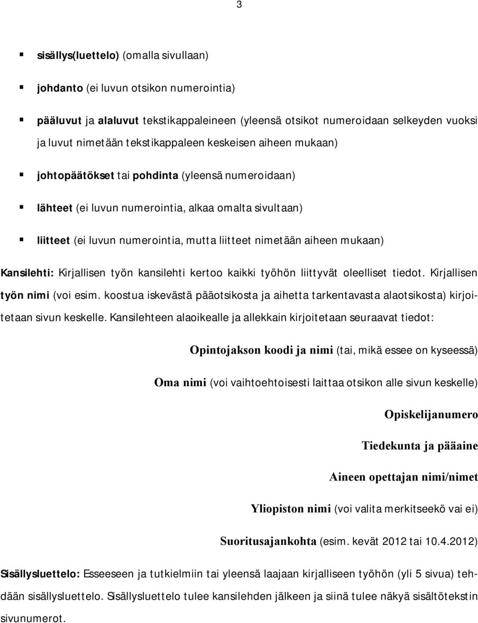 mukaan) Kansilehti: Kirjallisen työn kansilehti kertoo kaikki työhön liittyvät oleelliset tiedot. Kirjallisen työn nimi (voi esim.