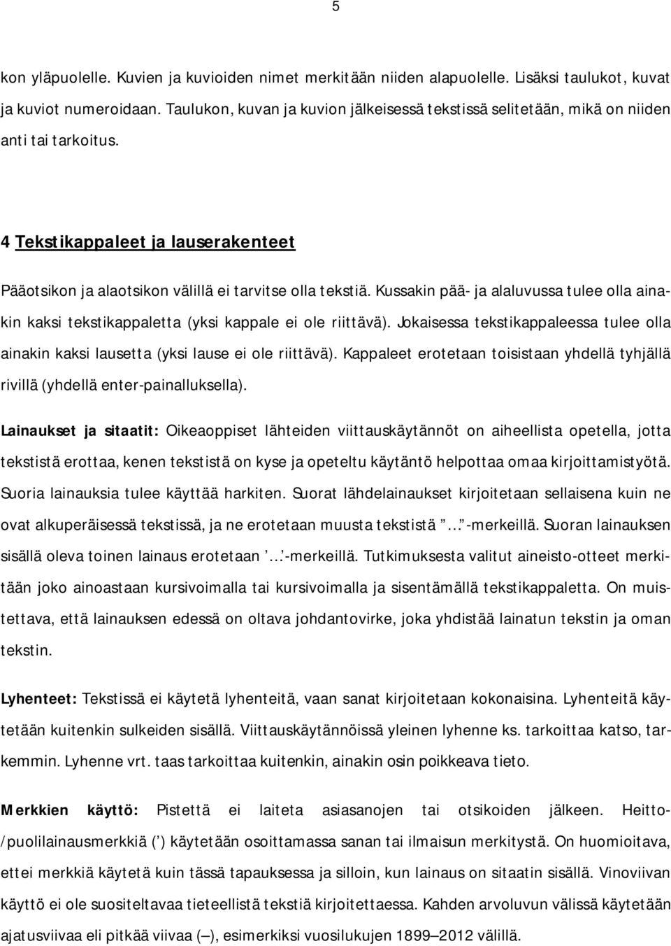 Kussakin pää ja alaluvussa tulee olla ainakin kaksi tekstikappaletta (yksi kappale ei ole riittävä). Jokaisessa tekstikappaleessa tulee olla ainakin kaksi lausetta (yksi lause ei ole riittävä).