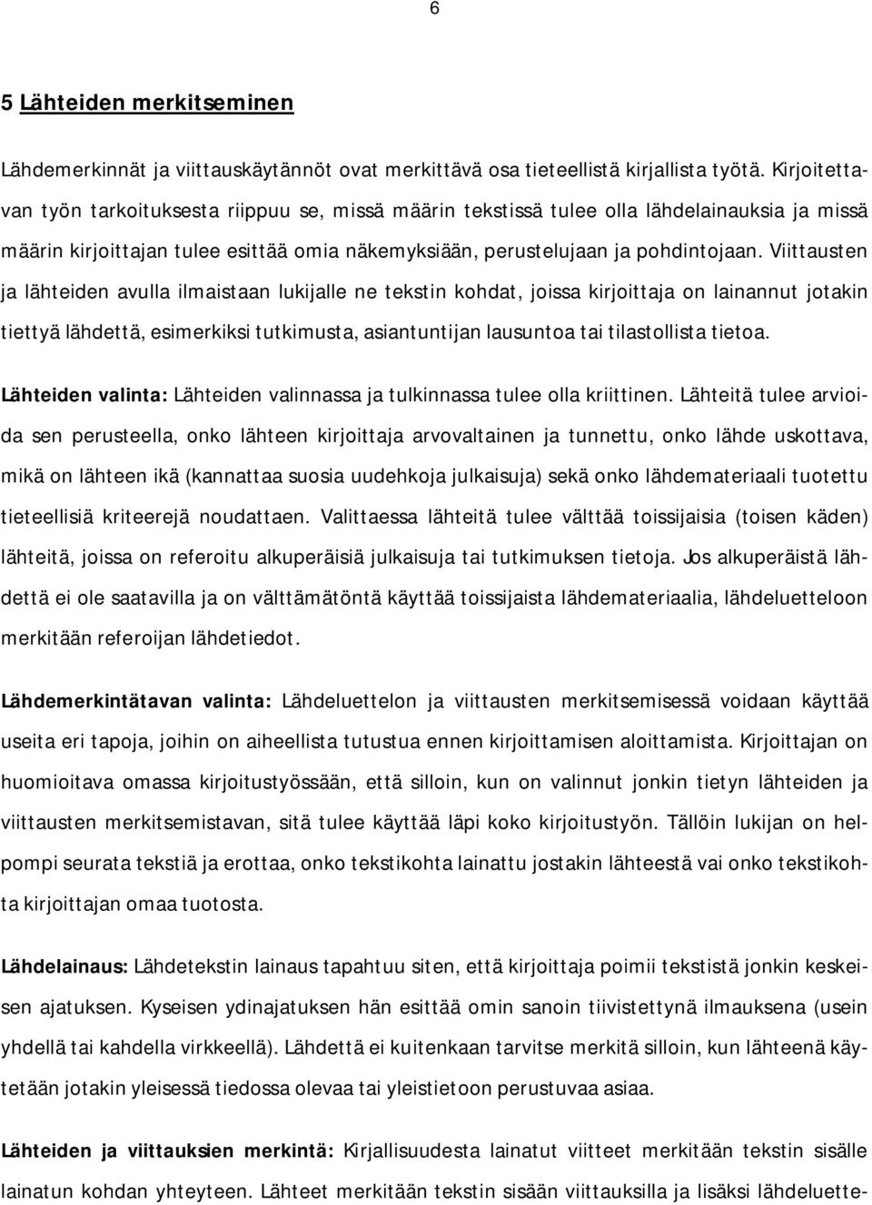 Viittausten ja lähteiden avulla ilmaistaan lukijalle ne tekstin kohdat, joissa kirjoittaja on lainannut jotakin tiettyä lähdettä, esimerkiksi tutkimusta, asiantuntijan lausuntoa tai tilastollista