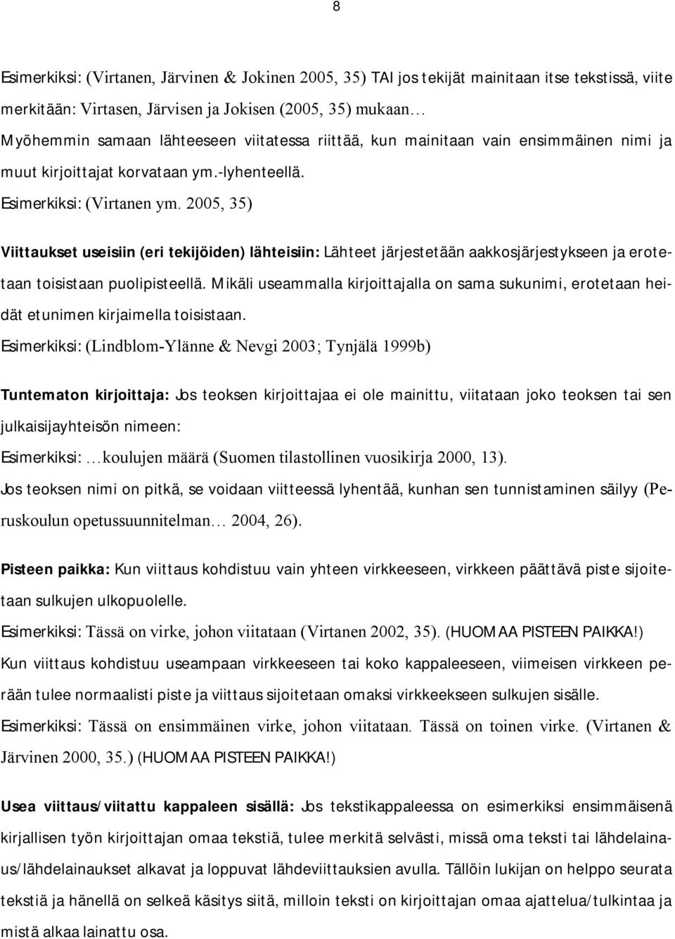 2005, 35) Viittaukset useisiin (eri tekijöiden) lähteisiin: Lähteet järjestetään aakkosjärjestykseen ja erotetaan toisistaan puolipisteellä.