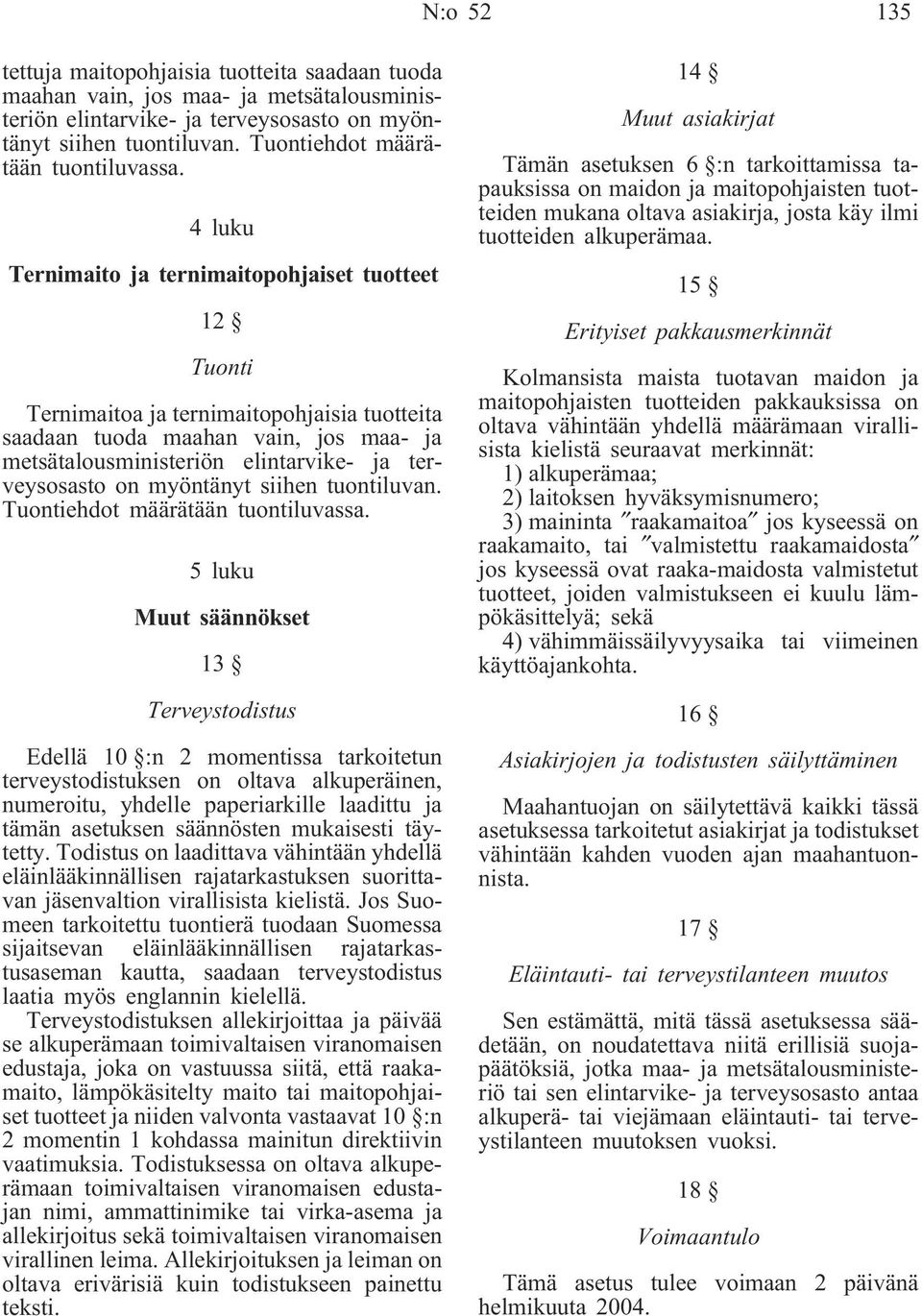 4 luku Ternimaito ja ternimaitopohjaiset tuotteet 12 Tuonti Ternimaitoa ja ternimaitopohjaisia tuotteita saadaan tuoda maahan vain, jos maa- ja metsätalousministeriön elintarvike- ja terveysosasto on