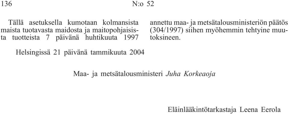 metsätalousministeriön päätös (304/1997) siihen myöhemmin tehtyine muutoksineen.