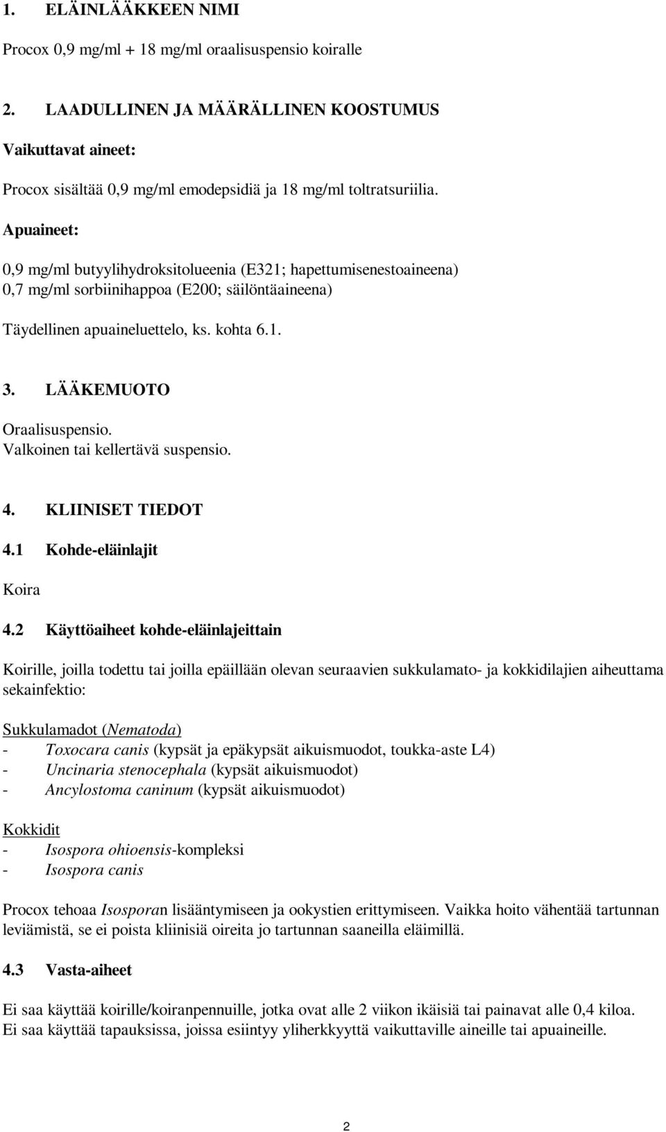 Apuaineet: 0,9 mg/ml butyylihydroksitolueenia (E321; hapettumisenestoaineena) 0,7 mg/ml sorbiinihappoa (E200; säilöntäaineena) Täydellinen apuaineluettelo, ks. kohta 6.1. 3.