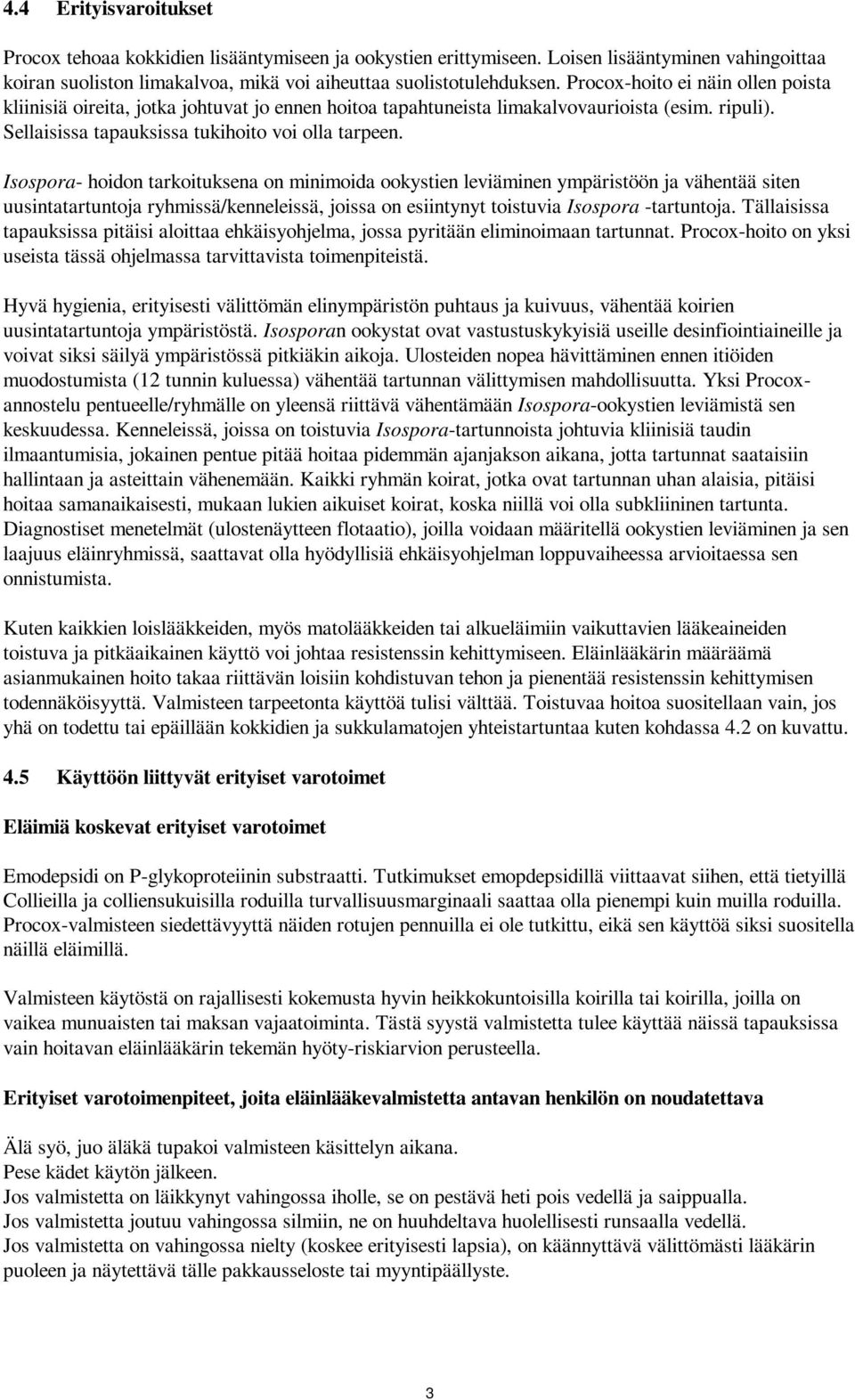 Isospora- hoidon tarkoituksena on minimoida ookystien leviäminen ympäristöön ja vähentää siten uusintatartuntoja ryhmissä/kenneleissä, joissa on esiintynyt toistuvia Isospora -tartuntoja.