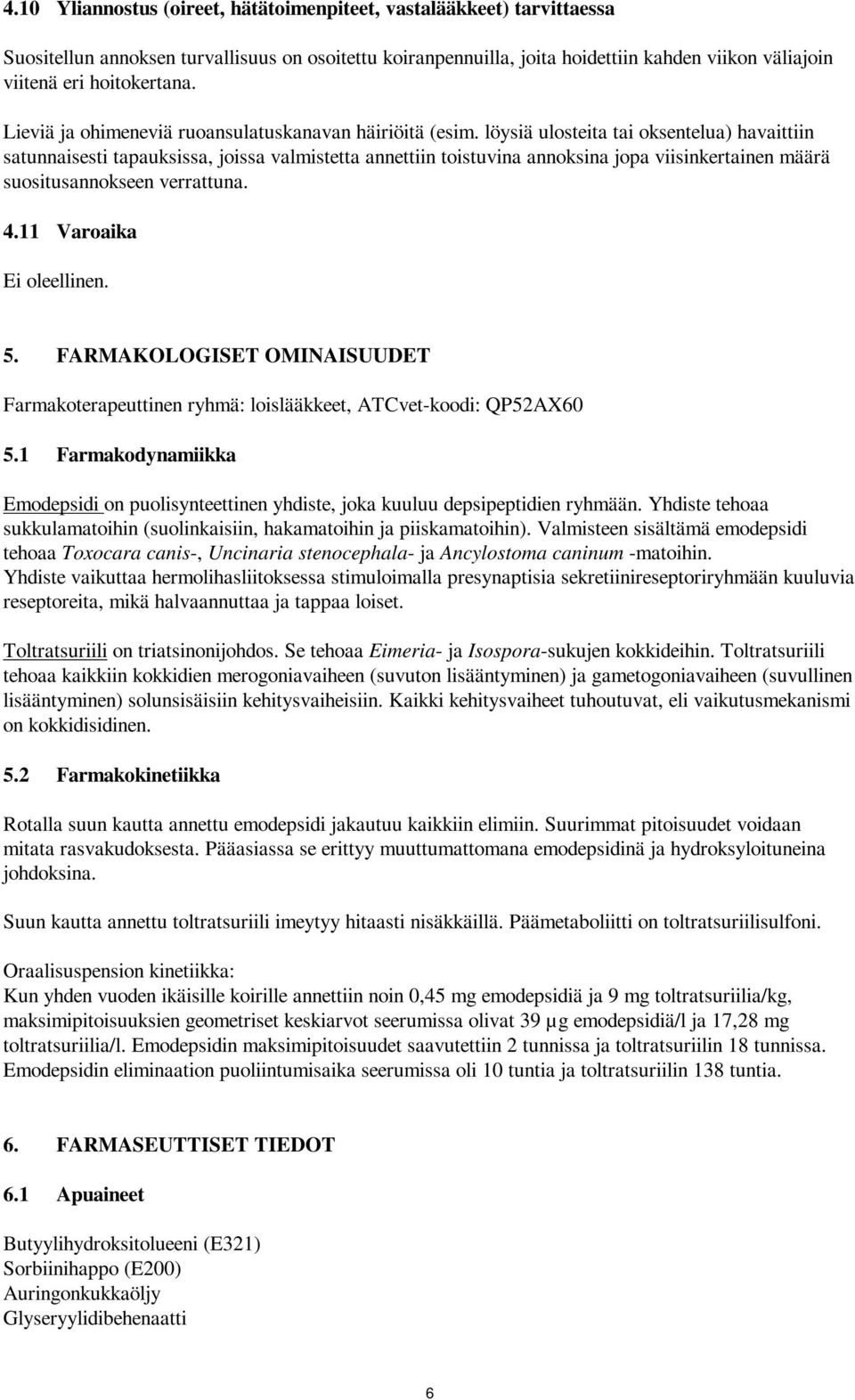 löysiä ulosteita tai oksentelua) havaittiin satunnaisesti tapauksissa, joissa valmistetta annettiin toistuvina annoksina jopa viisinkertainen määrä suositusannokseen verrattuna. 4.