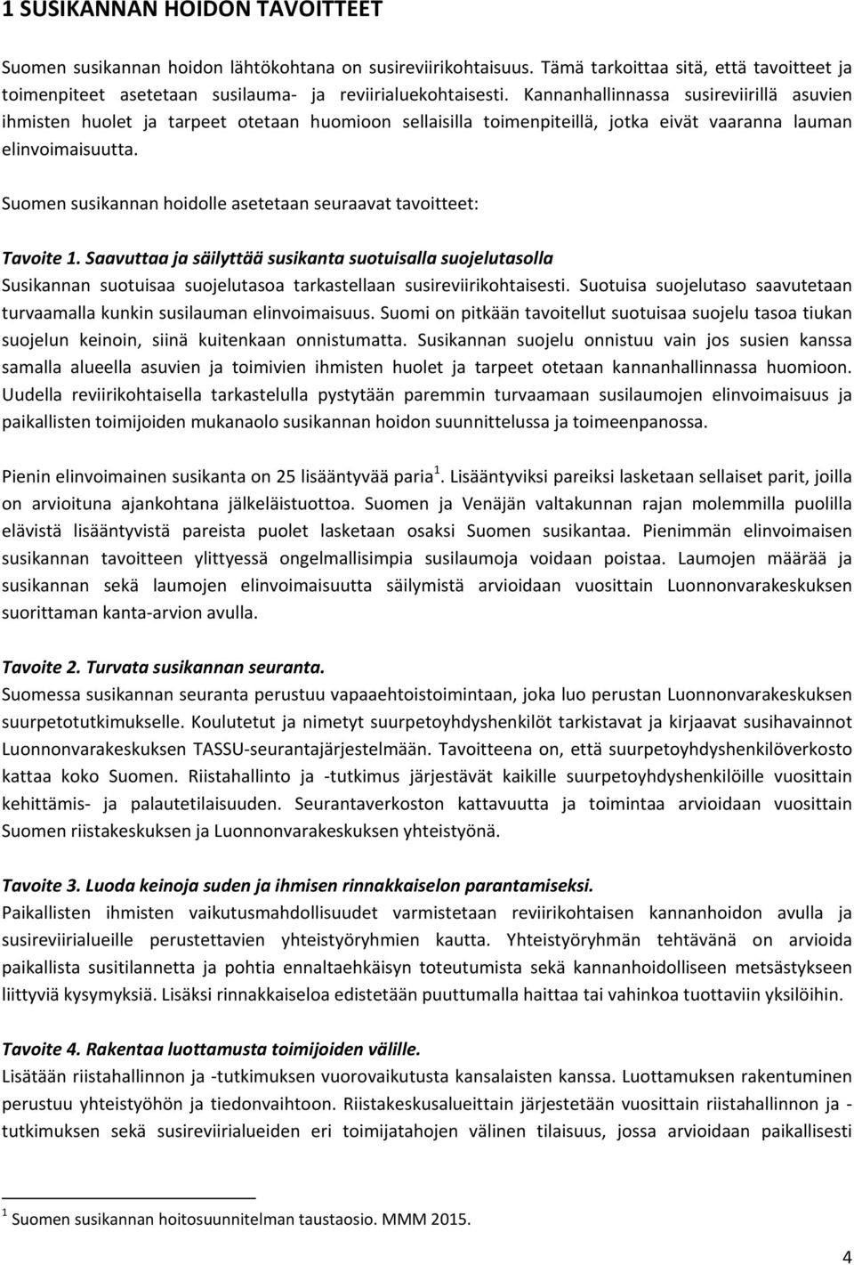 Suomen susikannan hoidolle asetetaan seuraavat tavoitteet: Tavoite 1.