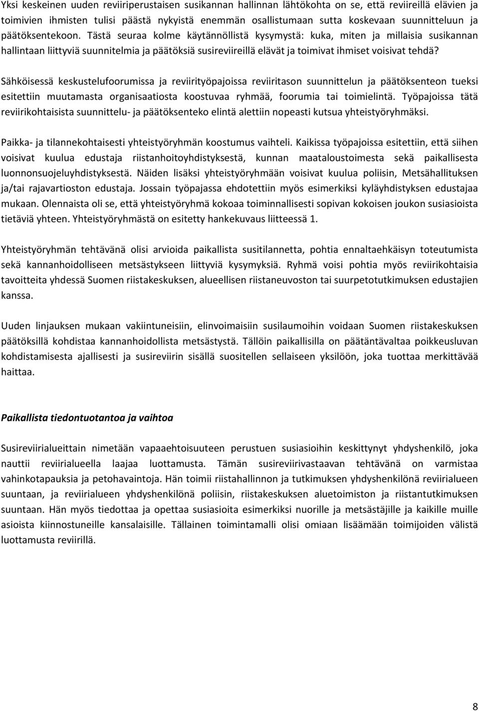 Tästä seuraa kolme käytännöllistä kysymystä: kuka, miten ja millaisia susikannan hallintaan liittyviä suunnitelmia ja päätöksiä susireviireillä elävät ja toimivat ihmiset voisivat tehdä?