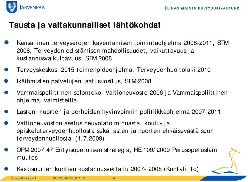 valmisteilla Lasten, nuorten ja perheiden hyvinvoinnin politiikkaohjelma 2007-2011 Valtioneuvoston asetus neuvolatoiminnasta, koulu- ja opiskeluterveydenhuollosta sekä lasten ja nuorten ehkäisevästä