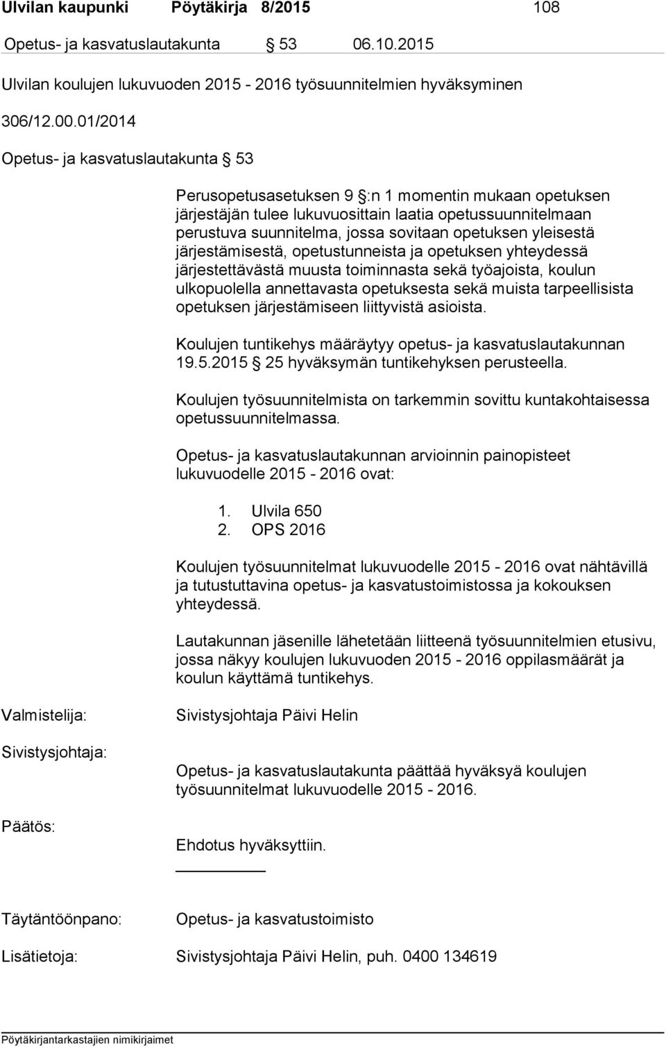 opetuksen yleisestä järjestämisestä, opetustunneista ja opetuksen yhteydessä järjestettävästä muusta toiminnasta sekä työajoista, koulun ulkopuolella annettavasta opetuksesta sekä muista