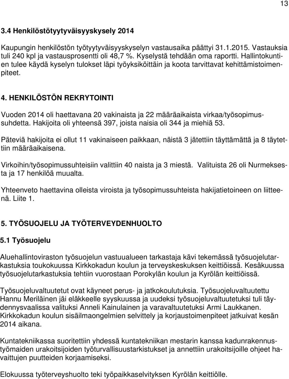 HENKILÖSTÖN REKRYTOINTI Vuoden 2014 oli haettavana 20 vakinaista ja 22 määräaikaista virkaa/työsopimussuhdetta. Hakijoita oli yhteensä 397, joista naisia oli 344 ja miehiä 53.