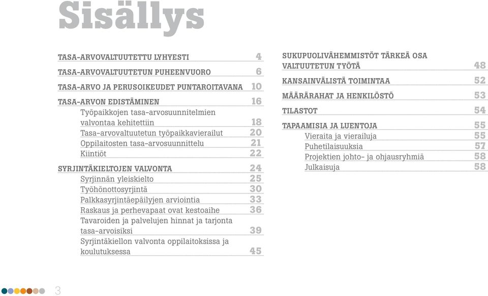 Palkkasyrjintäepäilyjen arviointia 33 Raskaus ja perhevapaat ovat kestoaihe 36 Tavaroiden ja palvelujen hinnat ja tarjonta tasa-arvoisiksi 39 Syrjintäkiellon valvonta oppilaitoksissa ja koulutuksessa