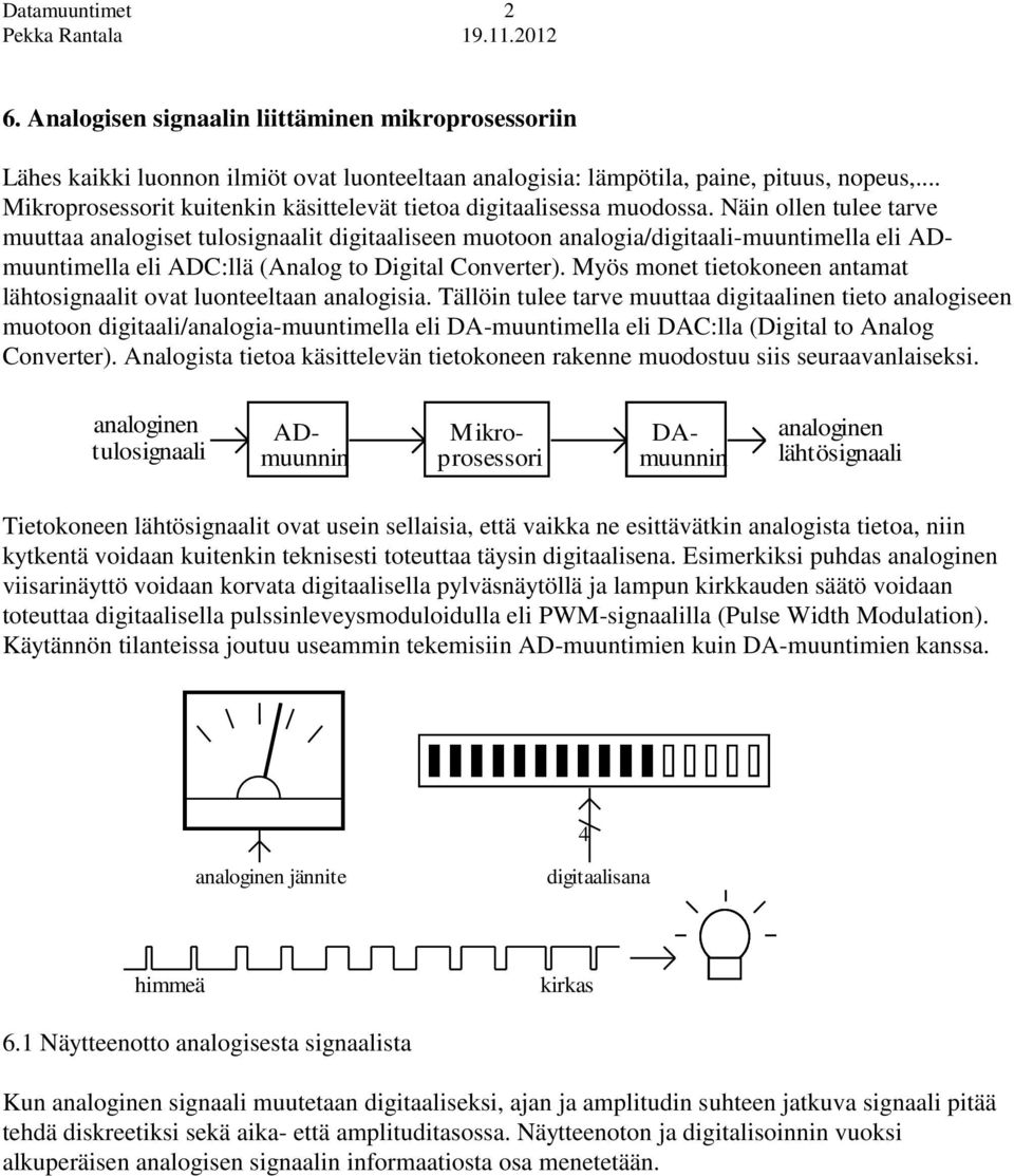 Näin ollen tulee tarve muuttaa analogiset tulosignaalit digitaaliseen muotoon analogia/digitaali-muuntimella eli ADmuuntimella eli ADC:llä (Analog to Digital Converter).