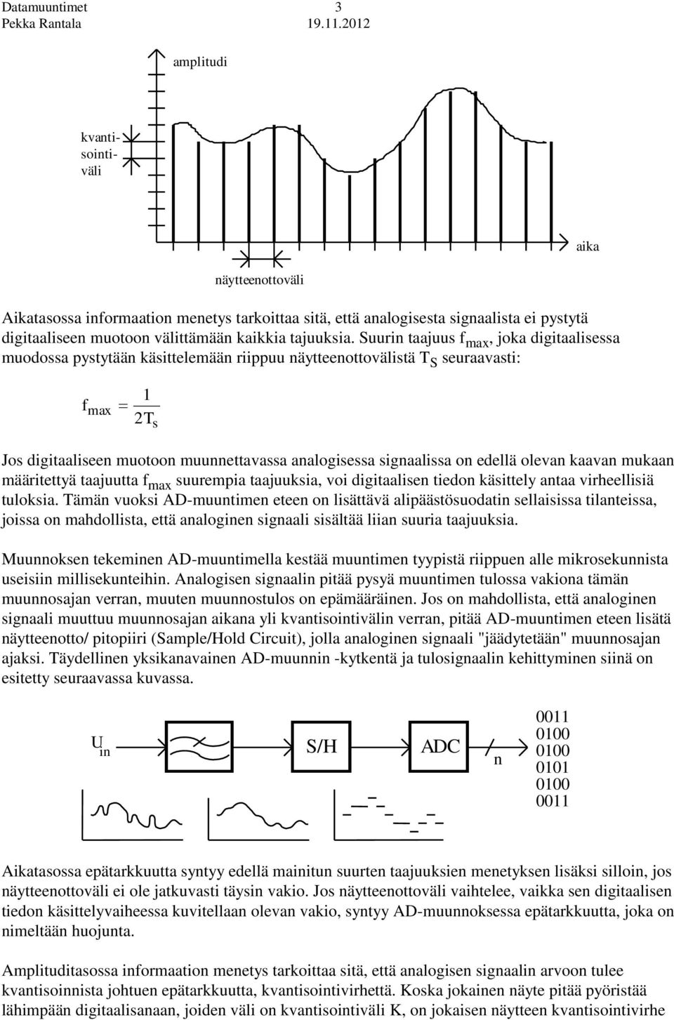 Suurin taajuus f max, joka digitaalisessa muodossa pystytään käsittelemään riippuu näytteenottovälistä T S seuraavasti: f max 1 2T s Jos digitaaliseen muotoon muunnettavassa analogisessa signaalissa