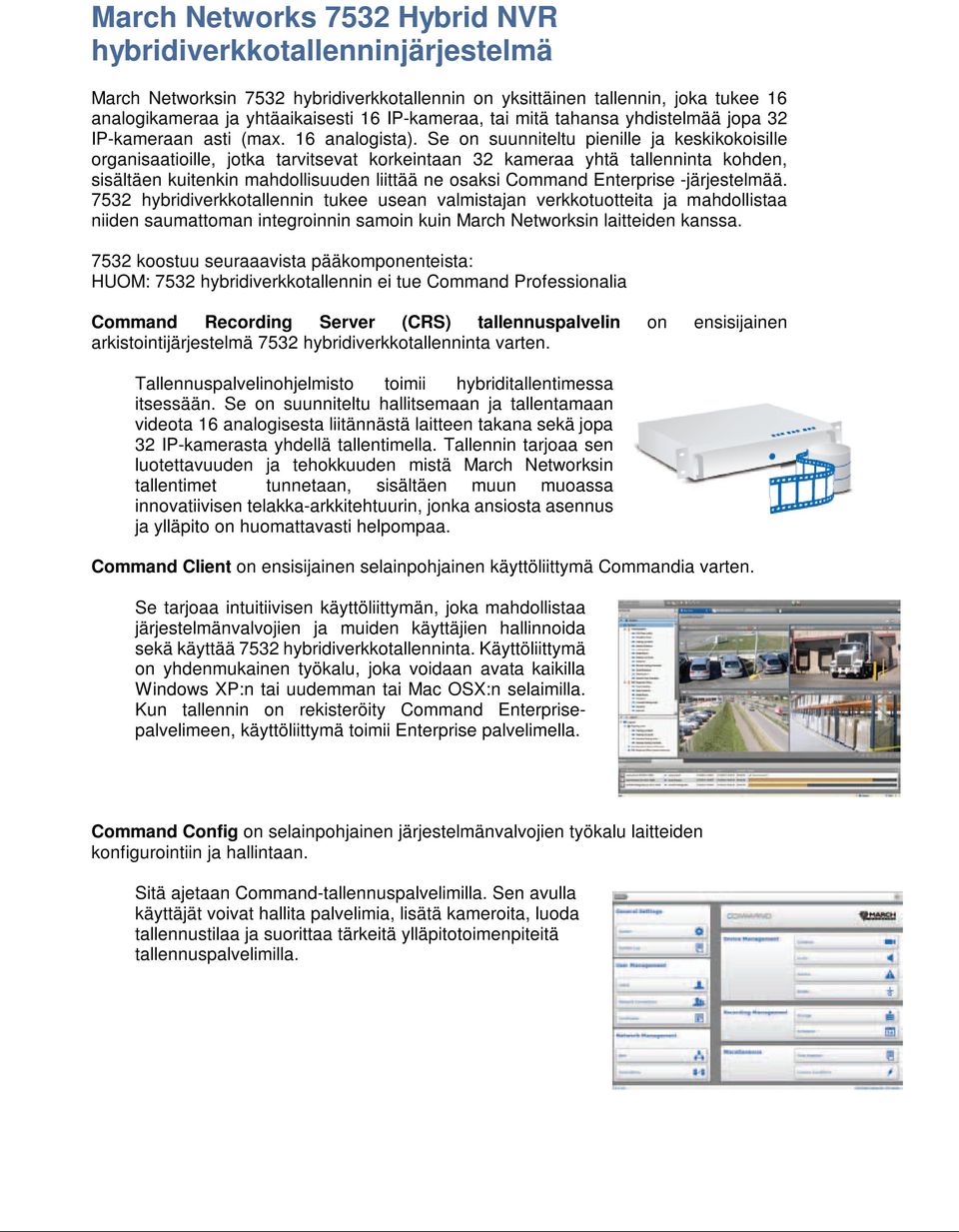 Se on suunniteltu pienille ja keskikokoisille organisaatioille, jotka tarvitsevat korkeintaan 32 kameraa yhtä tallenninta kohden, sisältäen kuitenkin mahdollisuuden liittää ne osaksi Command