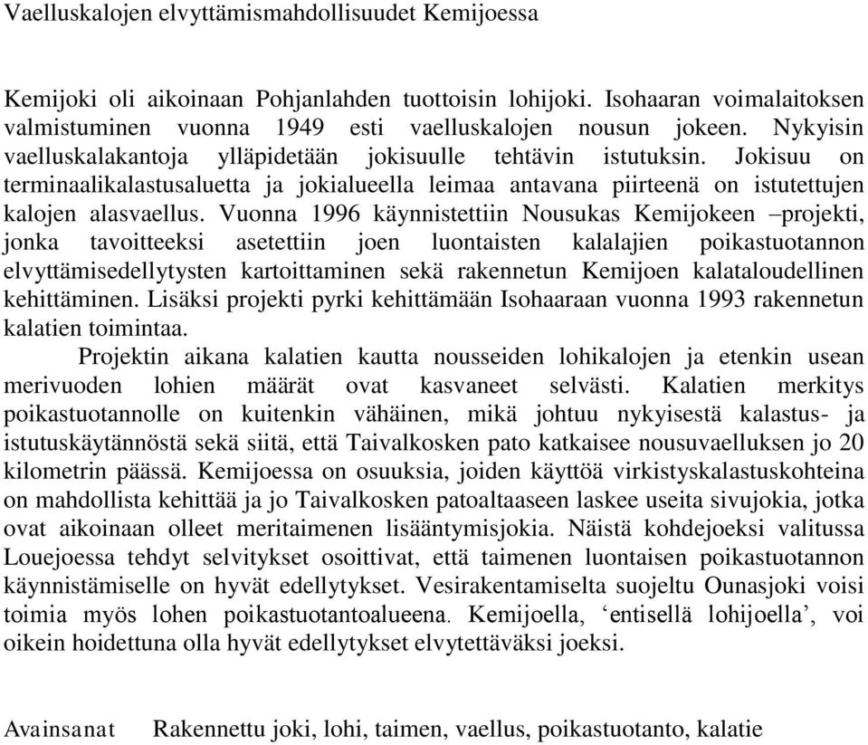 Vuonna 1996 käynnistettiin Nousukas Kemijokeen projekti, jonka tavoitteeksi asetettiin joen luontaisten kalalajien poikastuotannon elvyttämisedellytysten kartoittaminen sekä rakennetun Kemijoen