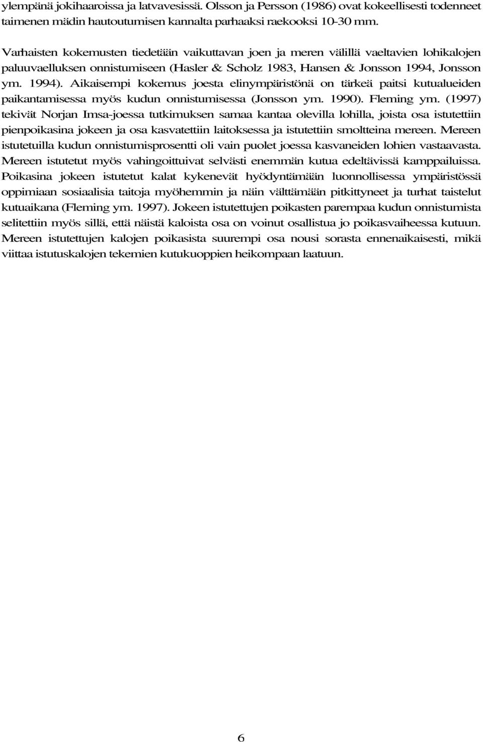 Aikaisempi kokemus joesta elinympäristönä on tärkeä paitsi kutualueiden paikantamisessa myös kudun onnistumisessa (Jonsson ym. 1990). Fleming ym.