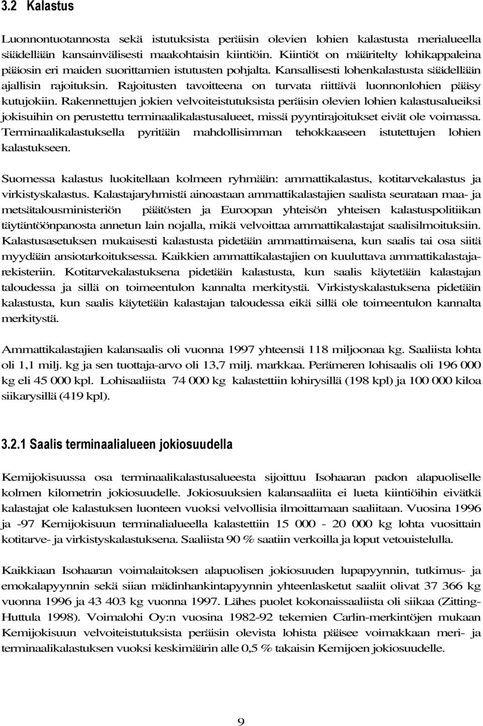 Rajoitusten tavoitteena on turvata riittävä luonnonlohien pääsy kutujokiin.