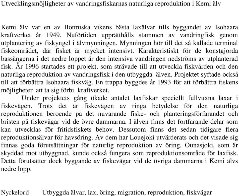 Karakteristiskt för de konstgjorda bassängerna i det nedre loppet är den intensiva vandringen nedströms av utplanterad fisk.