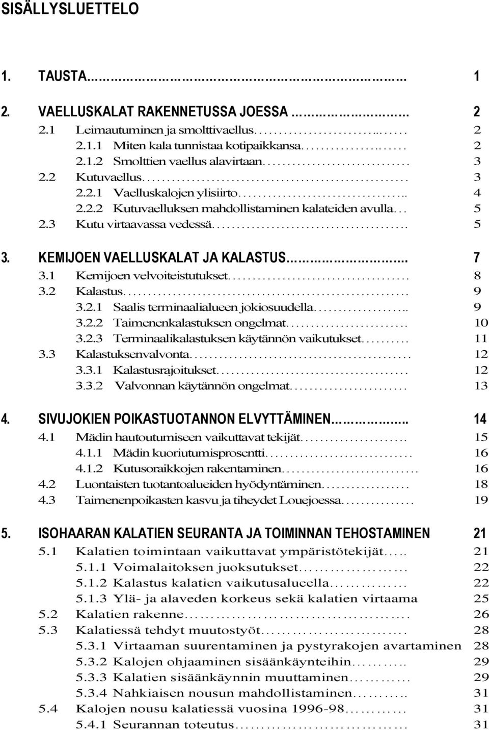 1 Kemijoen velvoiteistutukset. 8 3.2 Kalastus. 9 3.2.1 Saalis terminaalialueen jokiosuudella.. 9 3.2.2 Taimenenkalastuksen ongelmat. 10 3.2.3 Terminaalikalastuksen käytännön vaikutukset. 11 3.