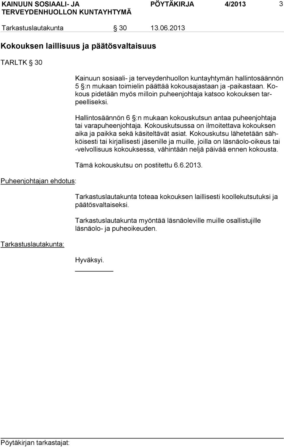 -paikastaan. Kokous pidetään myös milloin puheenjohtaja katsoo kokouksen tarpeel li sek si. Hallintosäännön 6 :n mukaan kokouskutsun antaa puheenjohtaja tai varapuheenjohtaja.