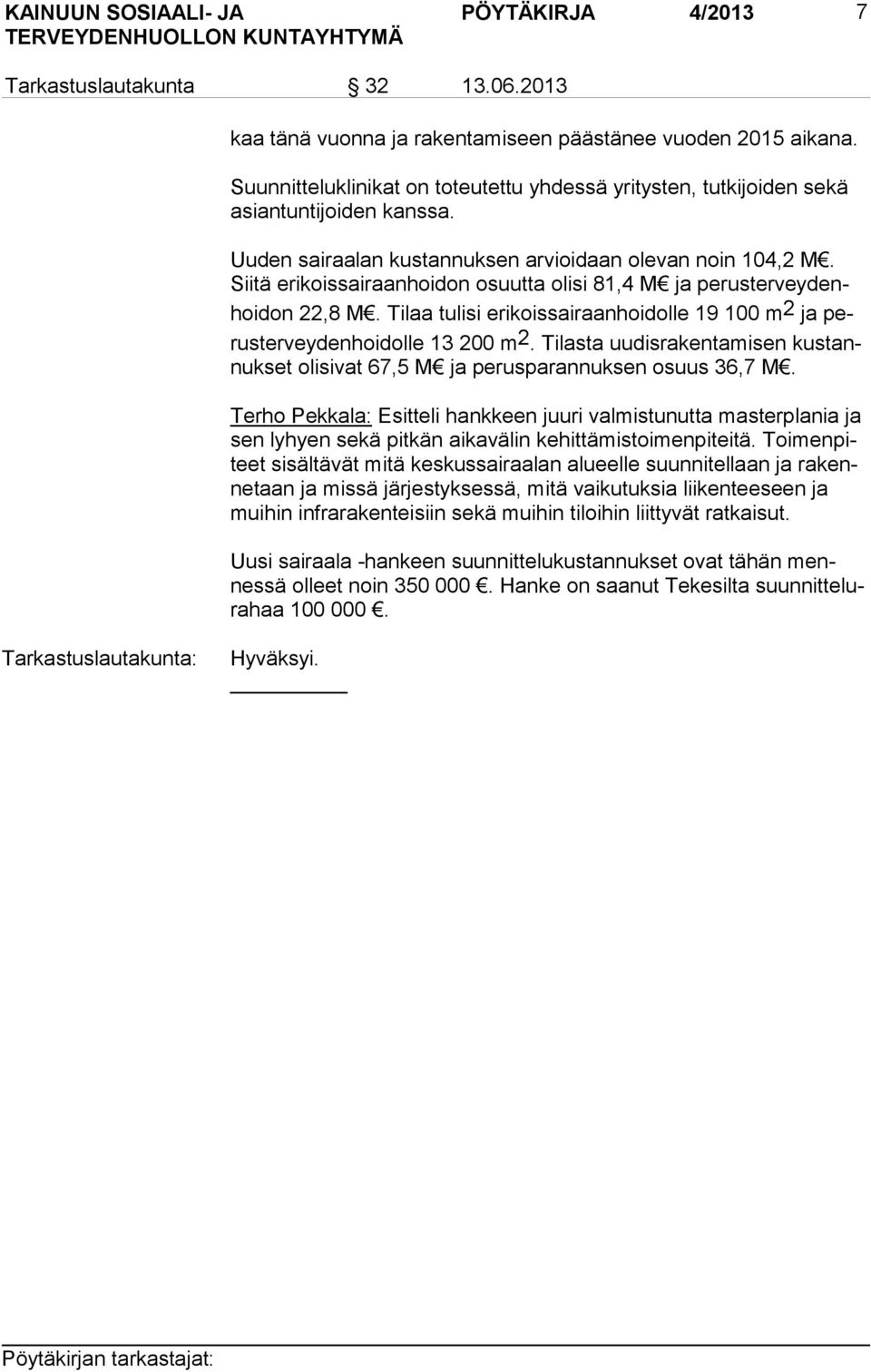 Sii tä erikoissairaanhoidon osuutta olisi 81,4 M ja pe rus ter vey denhoi don 22,8 M. Tilaa tulisi erikoissairaanhoidolle 19 100 m 2 ja perus ter vey den hoi dol le 13 200 m 2.