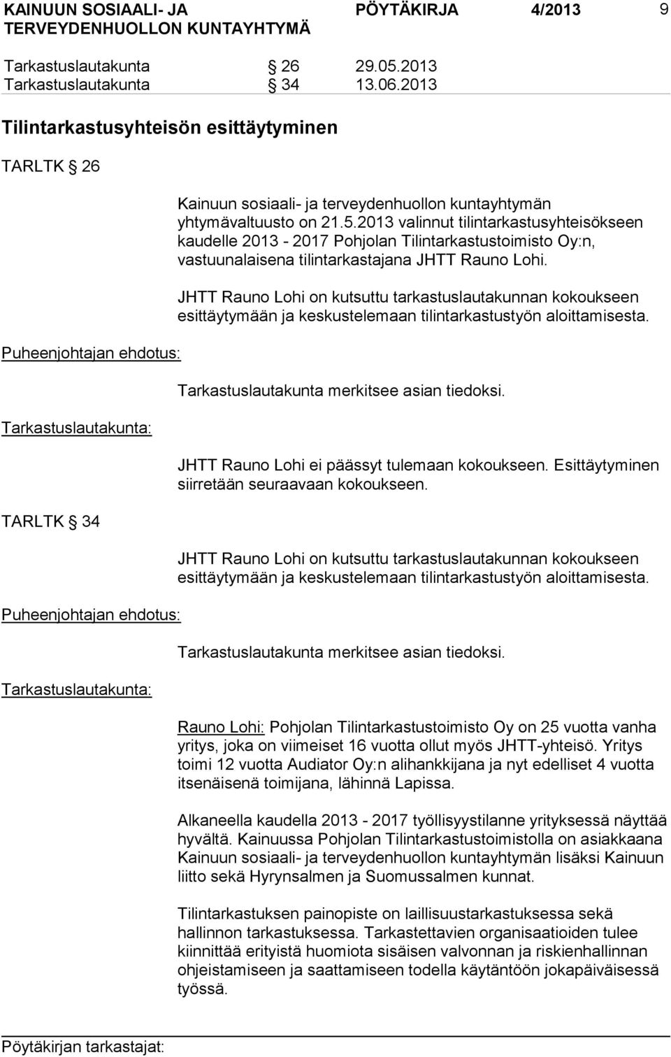 2013 valinnut tilintarkastusyhteisökseen kaudelle 2013-2017 Pohjolan Tilintarkastustoimisto Oy:n, vastuunalaisena tilintarkastajana JHTT Rauno Lohi.
