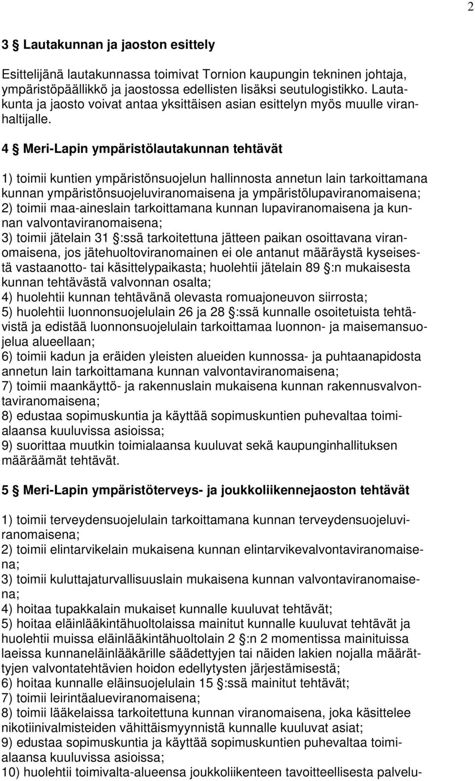 4 Meri-Lapin ympäristölautakunnan tehtävät 1) toimii kuntien ympäristönsuojelun hallinnosta annetun lain tarkoittamana kunnan ympäristönsuojeluviranomaisena ja ympäristölupaviranomaisena; 2) toimii