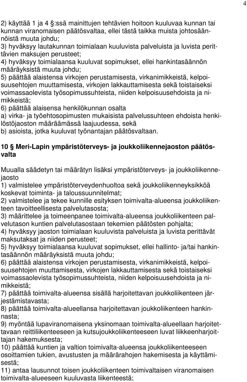 perustamisesta, virkanimikkeistä, kelpoisuusehtojen muuttamisesta, virkojen lakkauttamisesta sekä toistaiseksi voimassaolevista työsopimussuhteista, niiden kelpoisuusehdoista ja nimikkeistä; 6)