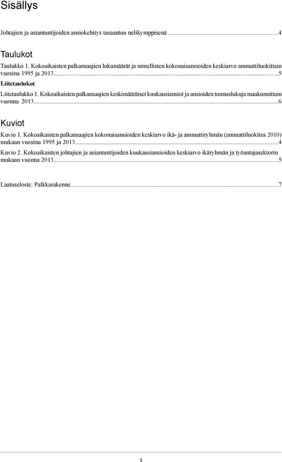 Kokoaikaisten palkansaajien keskimääräiset kuukausiansiot ja ansioiden tunnuslukuja maakunnittain vuonna 2013...6 Kuviot Kuvio 1.