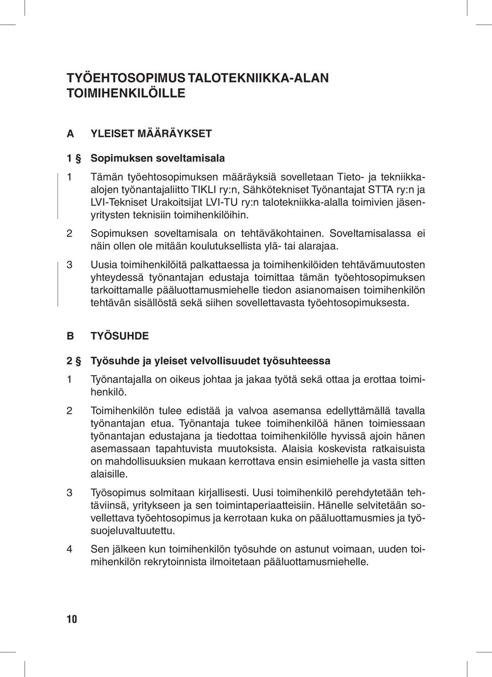 2 Sopimuksen soveltamisala on tehtäväkohtainen. Soveltamisalassa ei näin ollen ole mitään koulutuksellista ylä- tai alarajaa.