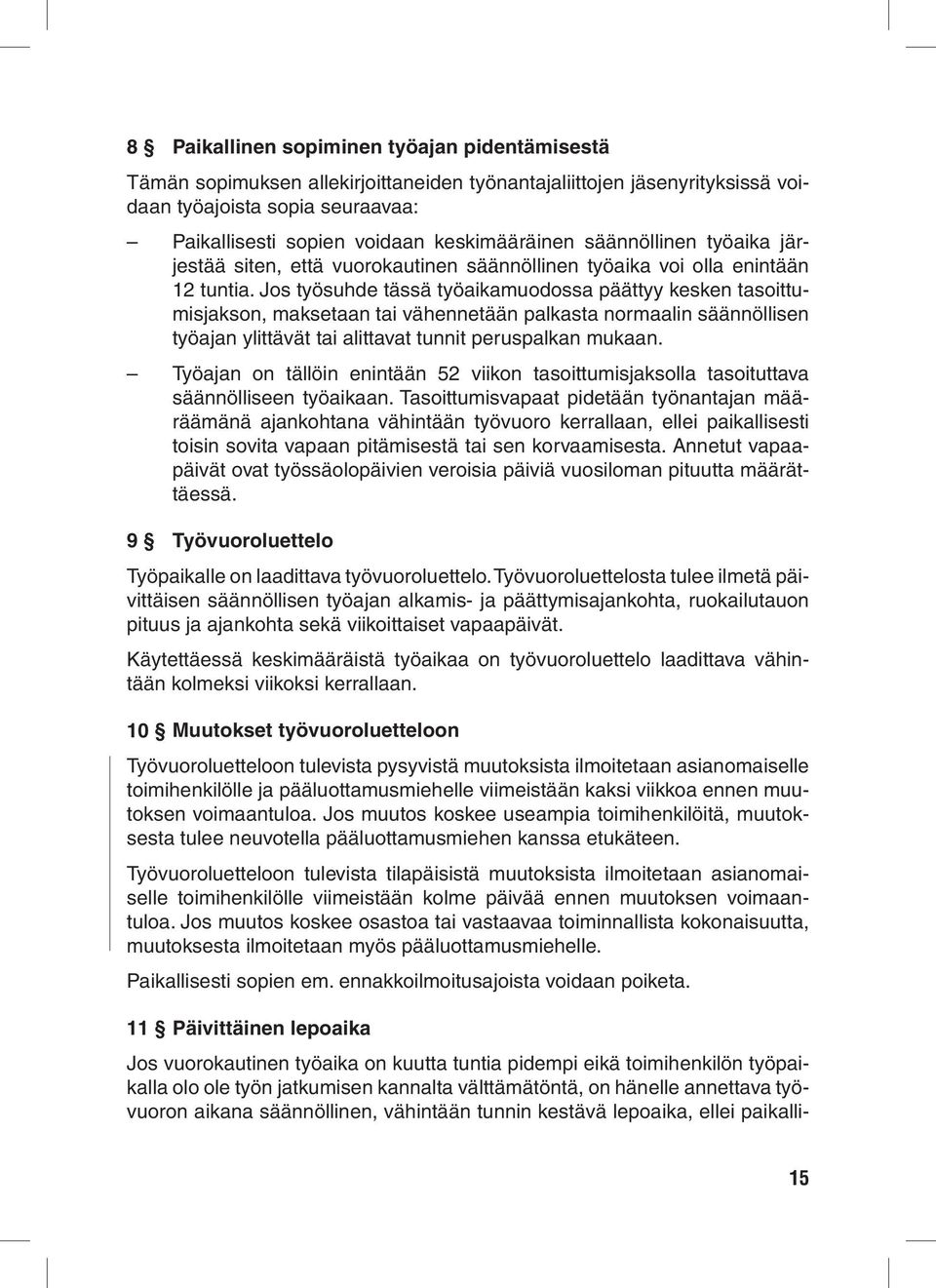 Jos työsuhde tässä työaikamuodossa päättyy kesken tasoittumisjakson, maksetaan tai vähennetään palkasta normaalin säännöllisen työajan ylittävät tai alittavat tunnit peruspalkan mukaan.