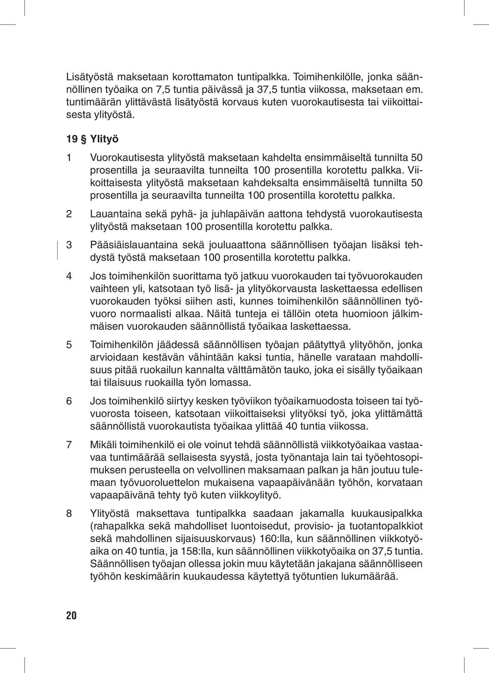 19 Ylityö 1 Vuorokautisesta ylityöstä maksetaan kahdelta ensimmäiseltä tunnilta 50 prosentilla ja seuraavilta tunneilta 100 prosentilla korotettu palkka.