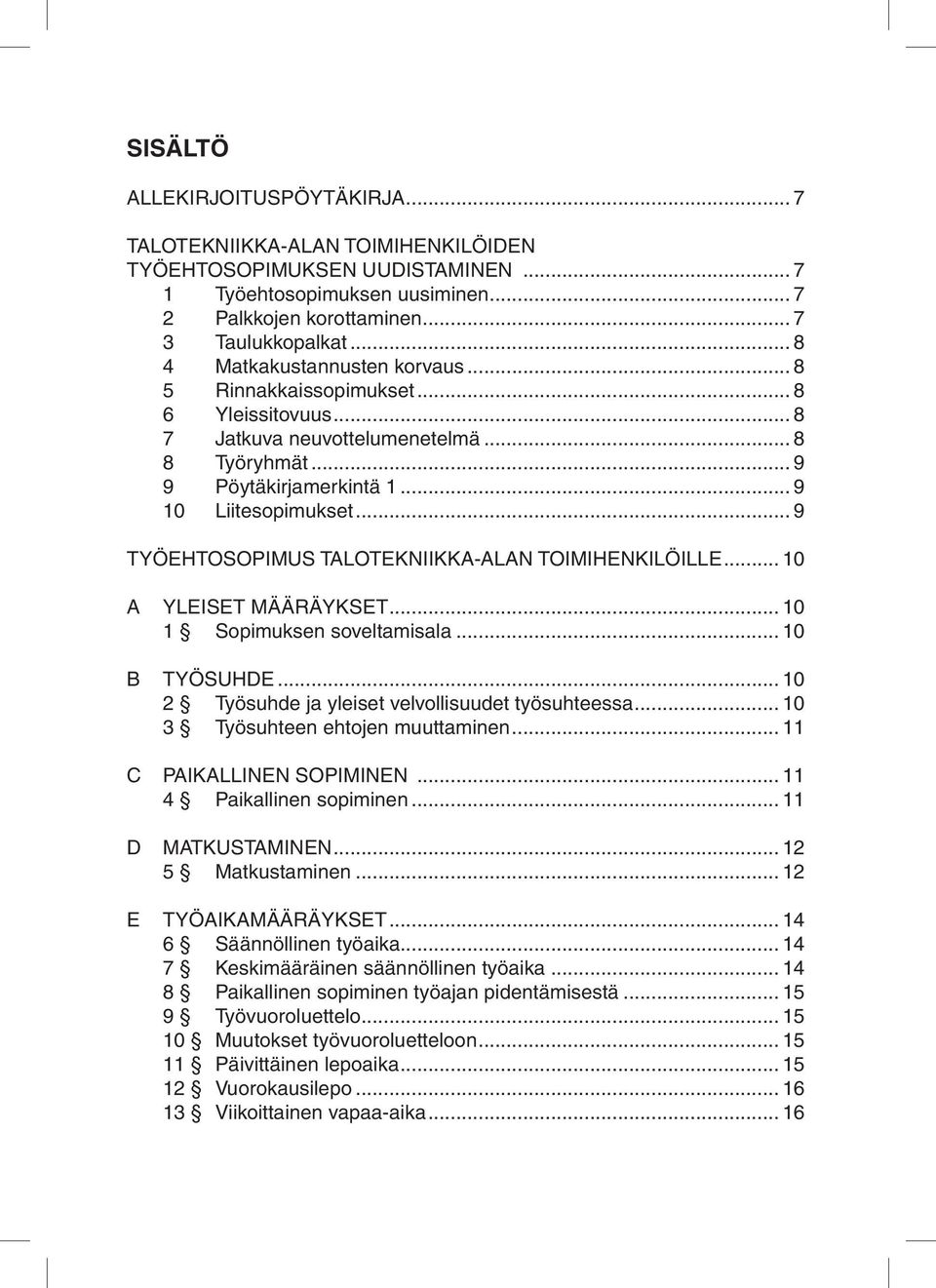 .. 9 TYÖEHTOSOPIMUS TALOTEKNIIKKA-ALAN TOIMIHENKILÖILLE... 10 A YLEISET MÄÄRÄYKSET... 10 1 Sopimuksen soveltamisala... 10 B TYÖSUHDE... 10 2 Työsuhde ja yleiset velvollisuudet työsuhteessa.