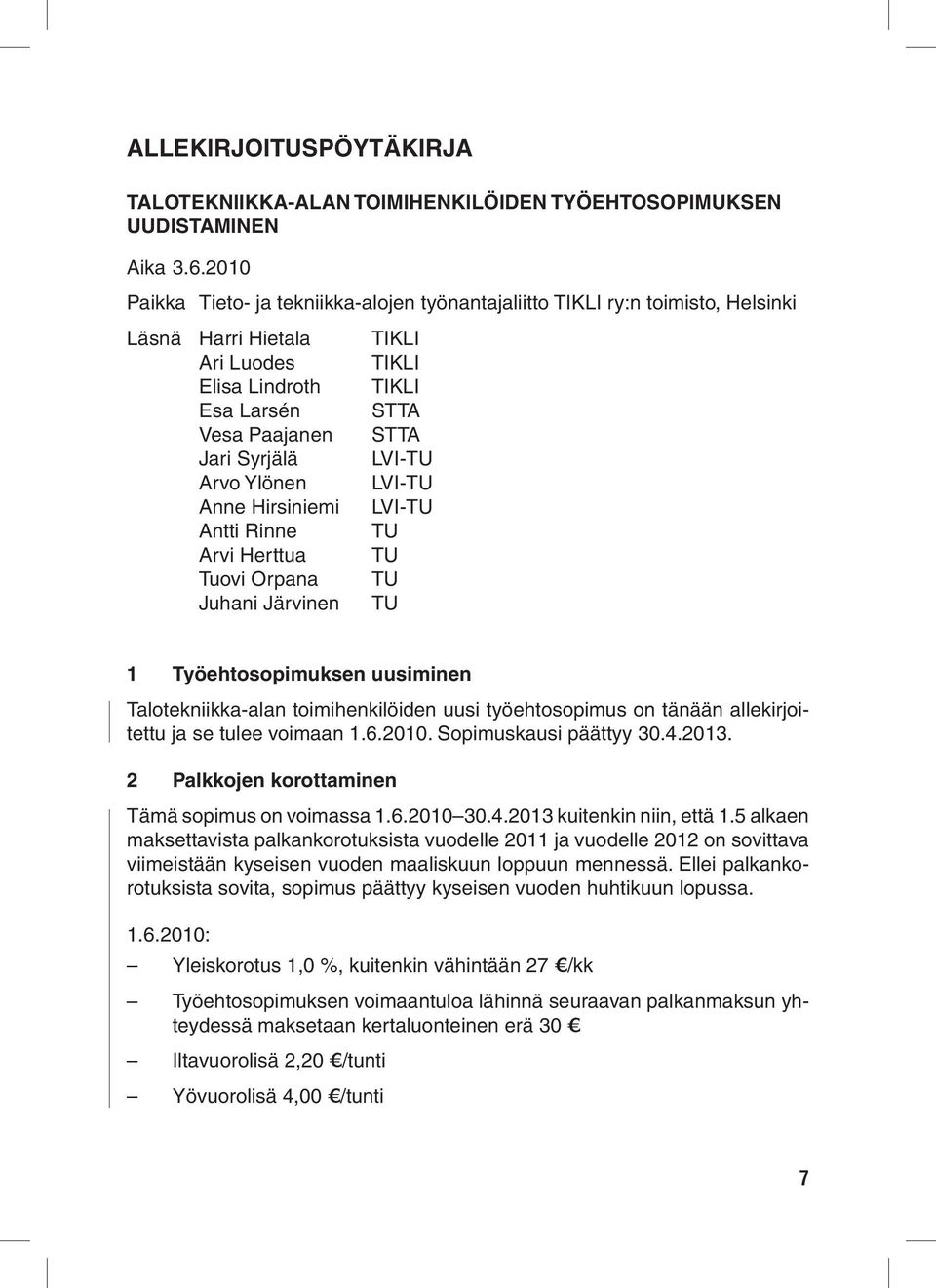 LVI-TU Arvo Ylönen LVI-TU Anne Hirsiniemi LVI-TU Antti Rinne TU Arvi Herttua TU Tuovi Orpana TU Juhani Järvinen TU 1 Työehtosopimuksen uusiminen Talotekniikka-alan toimihenkilöiden uusi