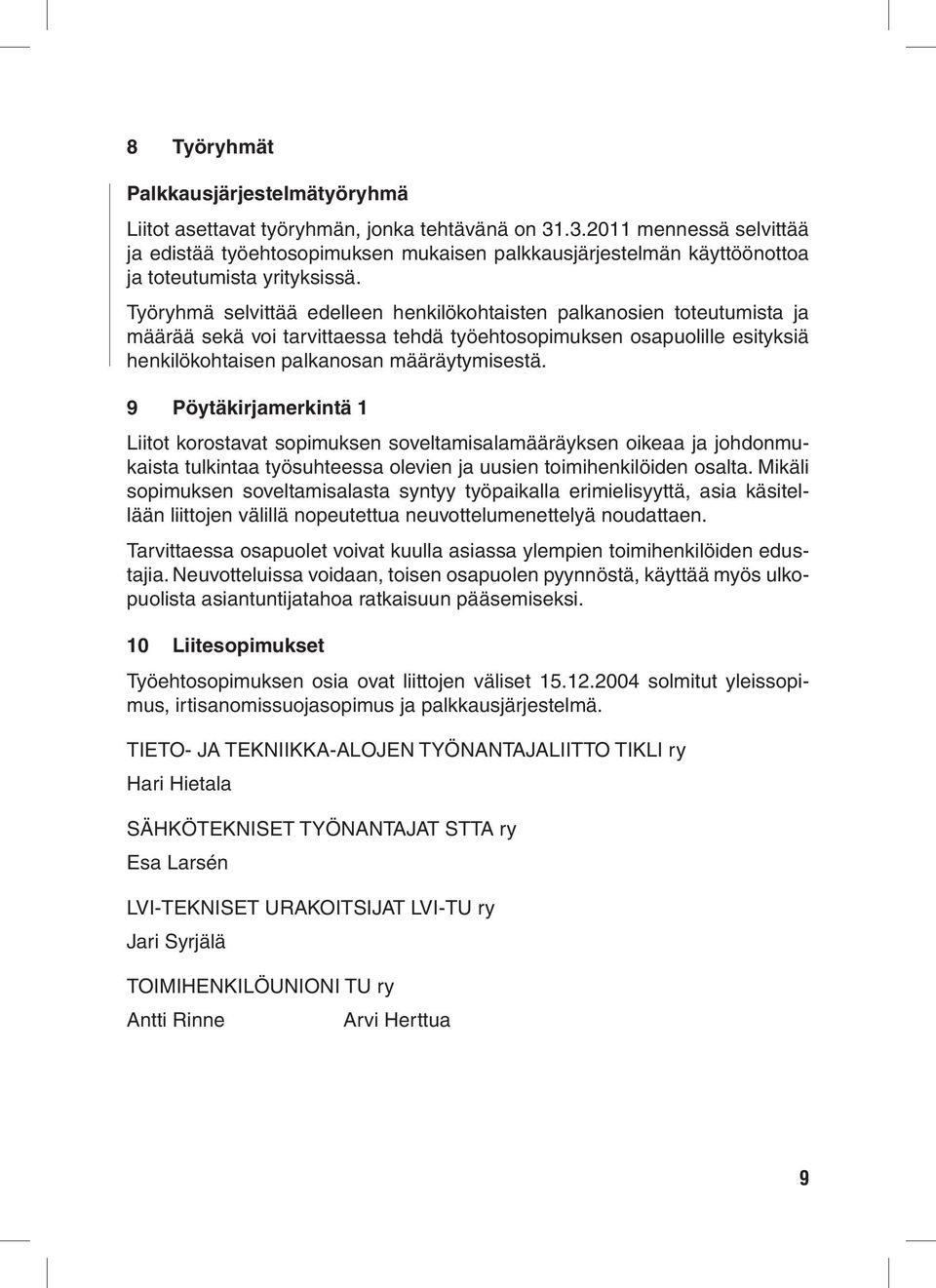 Työryhmä selvittää edelleen henkilökohtaisten palkanosien toteutumista ja määrää sekä voi tarvittaessa tehdä työehtosopimuksen osapuolille esityksiä henkilökohtaisen palkanosan määräytymisestä.