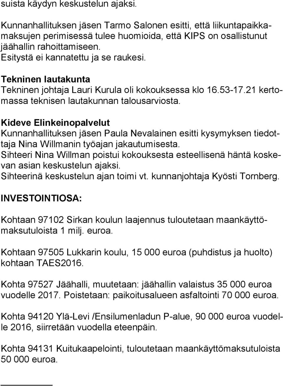 Kideve Elinkeinopalvelut Kunnanhallituksen jäsen Paula Nevalainen esitti kysymyksen tie dotta ja Nina Willmanin työajan jakautumisesta.