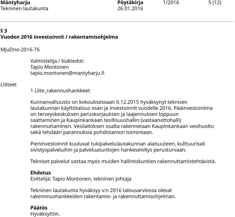 Pääinvestointina on terveyskeskuksen peruskorjauksen ja laajennuksen loppuun saattaminen ja Kaupinkankaan teollisuushallin (vastaanottohalli) rakennuttaminen.