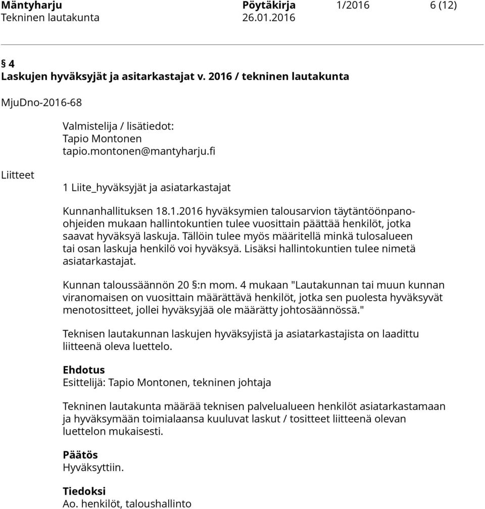 Tällöin tulee myös määritellä minkä tulosalueen tai osan laskuja henkilö voi hyväksyä. Lisäksi hallintokuntien tulee nimetä asiatarkastajat. Kunnan taloussäännön 20 :n mom.