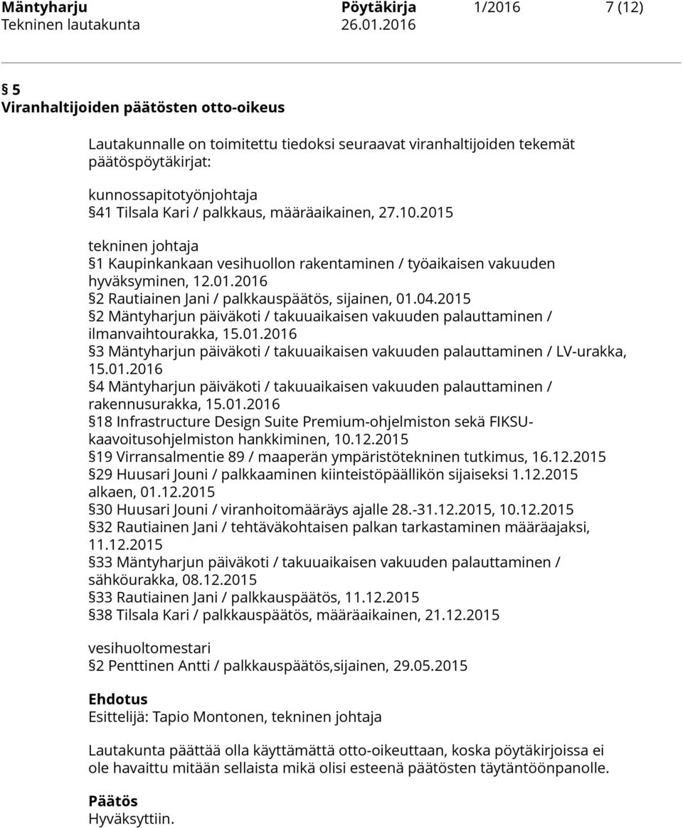 04.2015 2 Mäntyharjun päiväkoti / takuuaikaisen vakuuden palauttaminen / ilmanvaihtourakka, 15.01.2016 3 Mäntyharjun päiväkoti / takuuaikaisen vakuuden palauttaminen / LV-urakka, 15.01.2016 4 Mäntyharjun päiväkoti / takuuaikaisen vakuuden palauttaminen / rakennusurakka, 15.