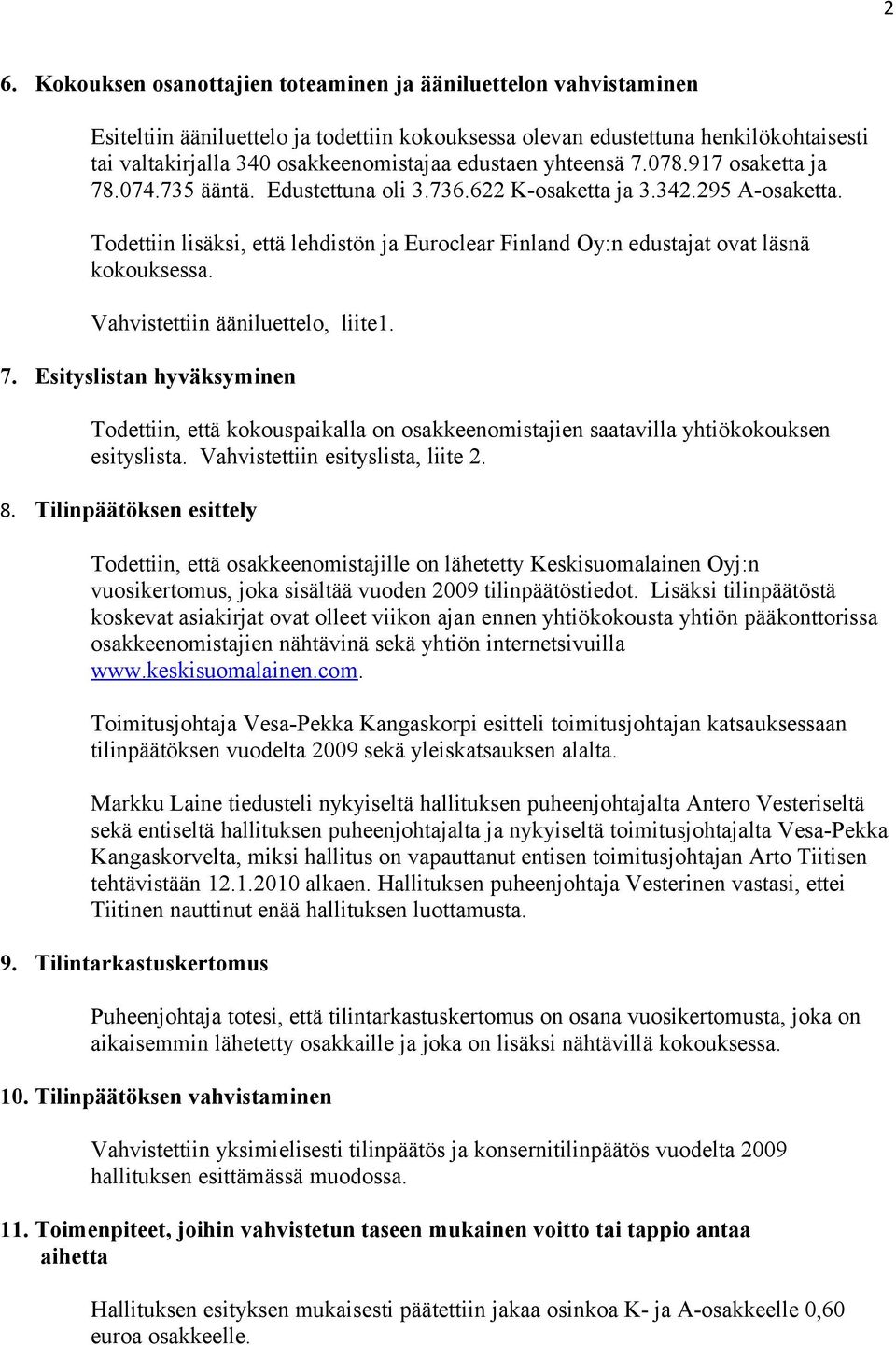 Todettiin lisäksi, että lehdistön ja Euroclear Finland Oy:n edustajat ovat läsnä kokouksessa. Vahvistettiin ääniluettelo, liite1. 7.