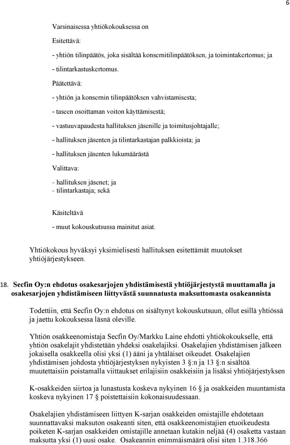 tilintarkastajan palkkioista; ja - hallituksen jäsenten lukumäärästä Valittava: - hallituksen jäsenet; ja - tilintarkastaja; sekä Käsiteltävä - muut kokouskutsussa mainitut asiat.