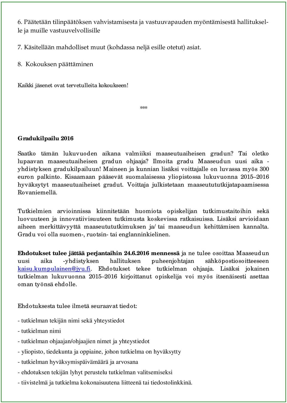 Tai oletko lupaavan maaseutuaiheisen gradun ohjaaja? Ilmoita gradu Maaseudun uusi aika - yhdistyksen gradukilpailuun! Maineen ja kunnian lisäksi voittajalle on luvassa myös 300 euron palkinto.