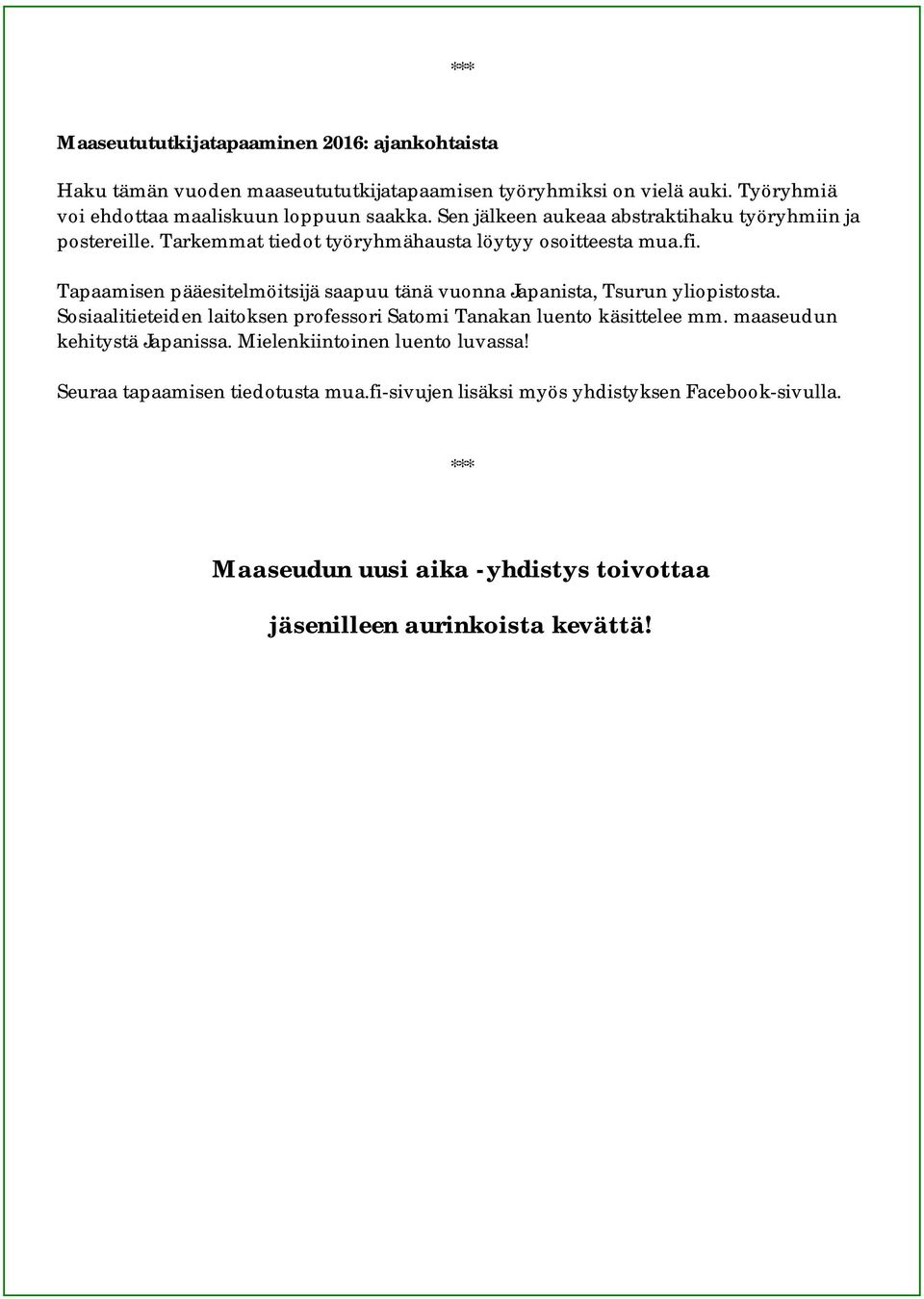 Tapaamisen pääesitelmöitsijä saapuu tänä vuonna Japanista, Tsurun yliopistosta. Sosiaalitieteiden laitoksen professori Satomi Tanakan luento käsittelee mm.