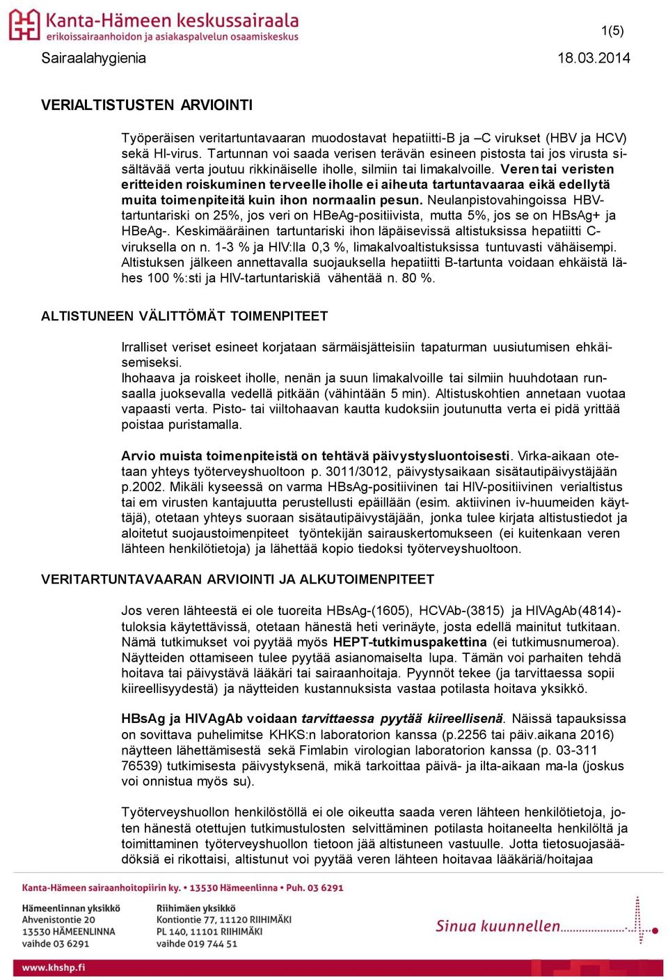 Veren tai veristen eritteiden roiskuminen terveelle iholle ei aiheuta tartuntavaaraa eikä edellytä muita toimenpiteitä kuin ihon normaalin pesun.