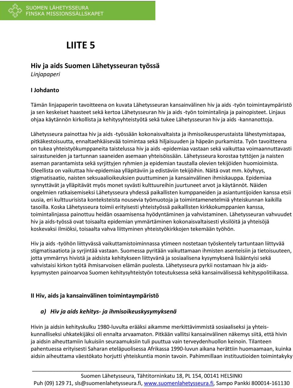 Lähetysseura painottaa hiv ja aids -työssään kokonaisvaltaista ja ihmisoikeusperustaista lähestymistapaa, pitkäkestoisuutta, ennaltaehkäisevää toimintaa sekä hiljaisuuden ja häpeän purkamista.