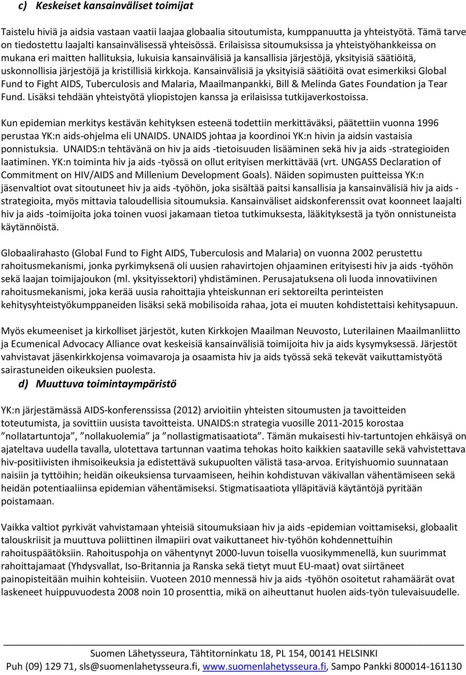 kirkkoja. Kansainvälisiä ja yksityisiä säätiöitä ovat esimerkiksi Global Fund to Fight AIDS, Tuberculosis and Malaria, Maailmanpankki, Bill & Melinda Gates Foundation ja Tear Fund.