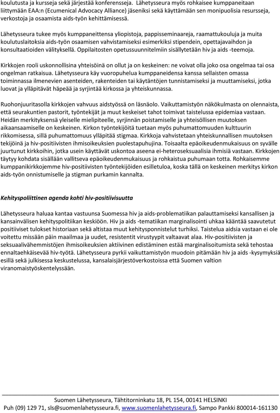 Lähetysseura tukee myös kumppaneittensa yliopistoja, pappisseminaareja, raamattukouluja ja muita koulutuslaitoksia aids-työn osaamisen vahvistamiseksi esimerkiksi stipendein, opettajavaihdon ja